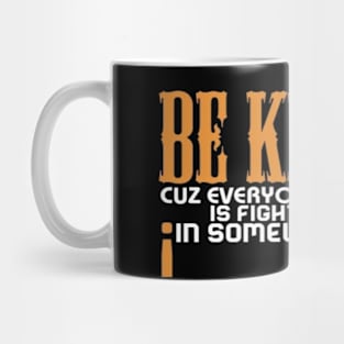 Be kind cuz everyone you meet is fighting fiercely in somewhat battle meme quotes Man's Woman's Mug